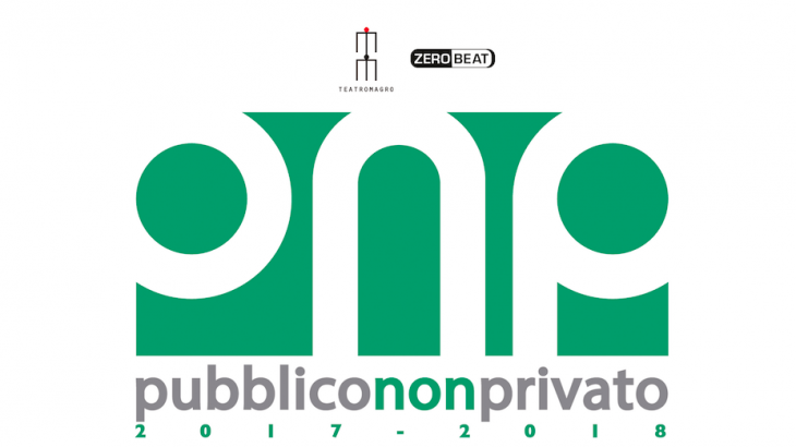 PNP, PUBBLICO NON PRIVATO. LA STAGIONE 2017/2018 L'HA SCELTA IL PUBBLICO, CON TEATRO MAGRO E ZERO BEAT